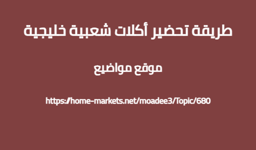 طريقة تحضير أكلات شعبية خليجية