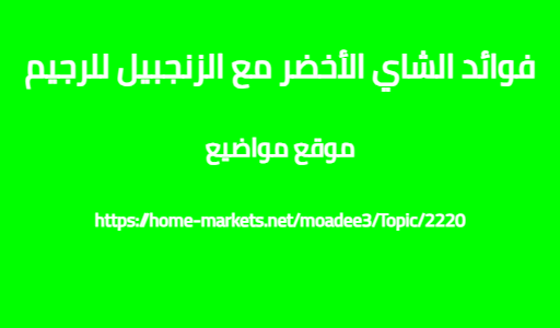 فوائد الشاي الأخضر مع الزنجبيل للرجيم