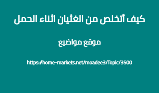 كيف أتخلص من الغثيان اثناء الحمل