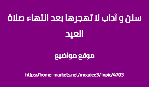 سنن و آداب لا تهجرها بعد انتهاء صلاة العيد